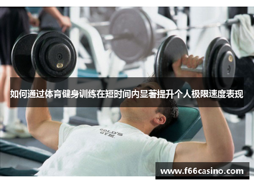 如何通过体育健身训练在短时间内显著提升个人极限速度表现