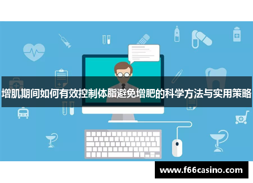 增肌期间如何有效控制体脂避免增肥的科学方法与实用策略